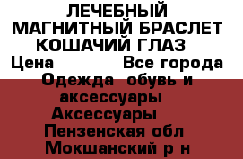 ЛЕЧЕБНЫЙ МАГНИТНЫЙ БРАСЛЕТ “КОШАЧИЙ ГЛАЗ“ › Цена ­ 5 880 - Все города Одежда, обувь и аксессуары » Аксессуары   . Пензенская обл.,Мокшанский р-н